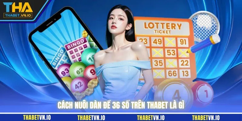 Cách nuôi dàn đề 36 số trên THABET là gì