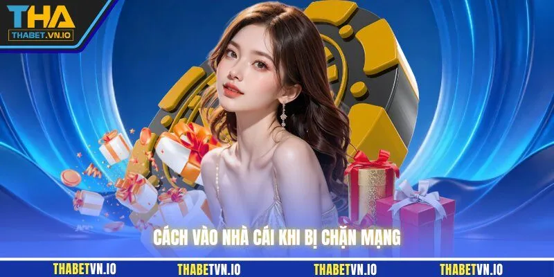 Cách vào nhà cái khi bị chặn mạng