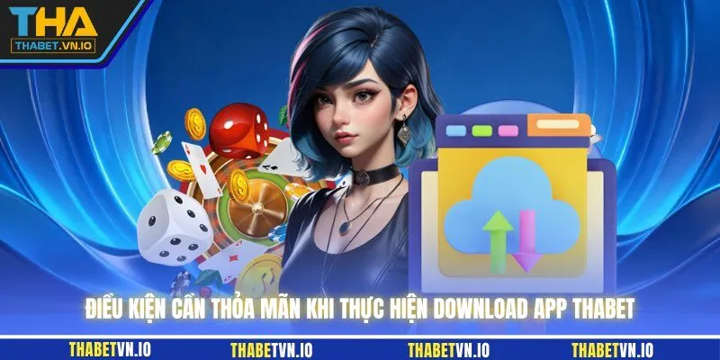 Điều kiện cần thỏa mãn khi thực hiện download app THABET