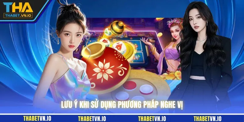 Lưu ý khi sử dụng phương pháp nghe vị