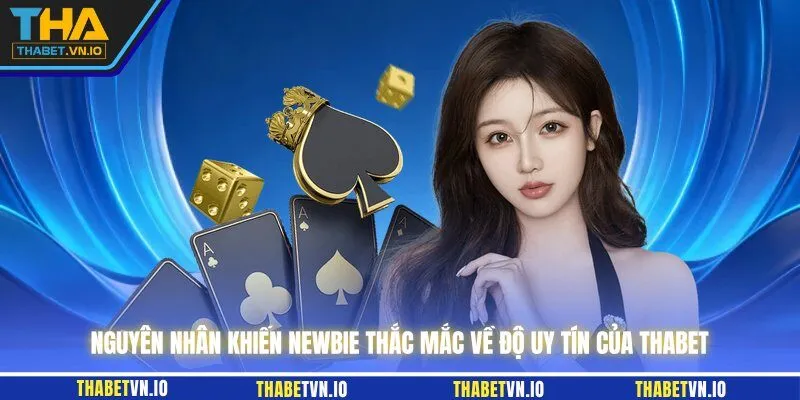 Nguyên nhân khiến newbie thắc mắc về độ uy tín của THABET