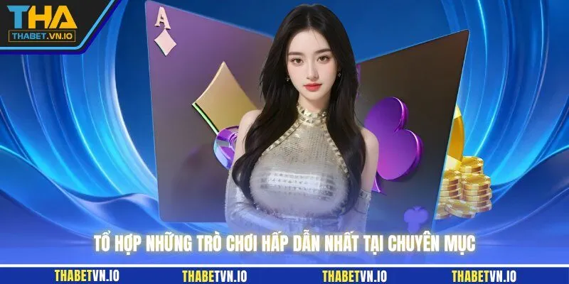 Tổ hợp những trò chơi hấp dẫn nhất tại chuyên mục