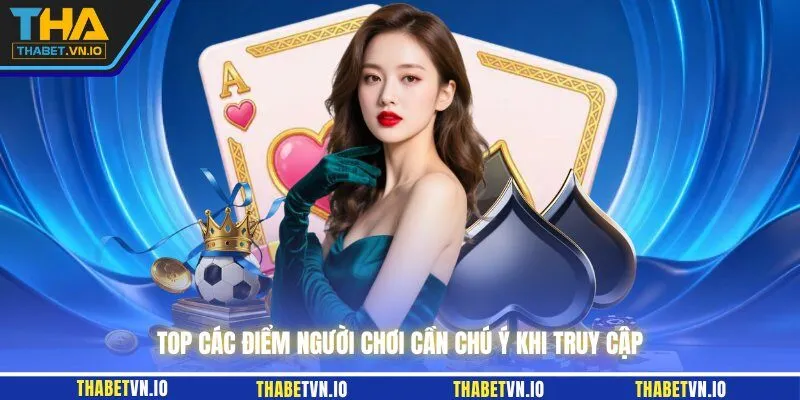 Top các điểm người chơi cần chú ý khi truy cập