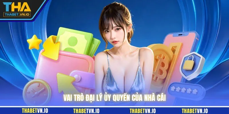 Vai trò đại lý ủy quyền của nhà cái